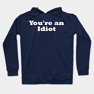 You're An Idiot Hoodie